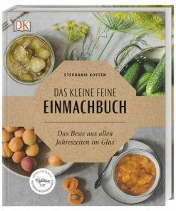 DK Verlag Kosten Stephanie: Das Kleine Feine Einmachbuch Das Beste Aus Allen Jahreszeiten Im Glas
